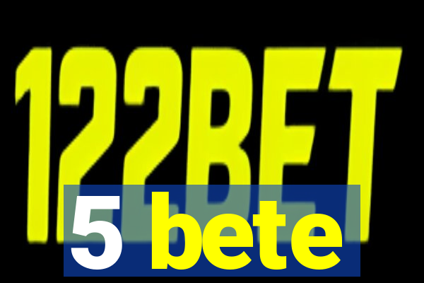 5 bete
